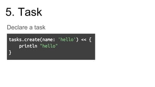 5. Task
Declare a task
 