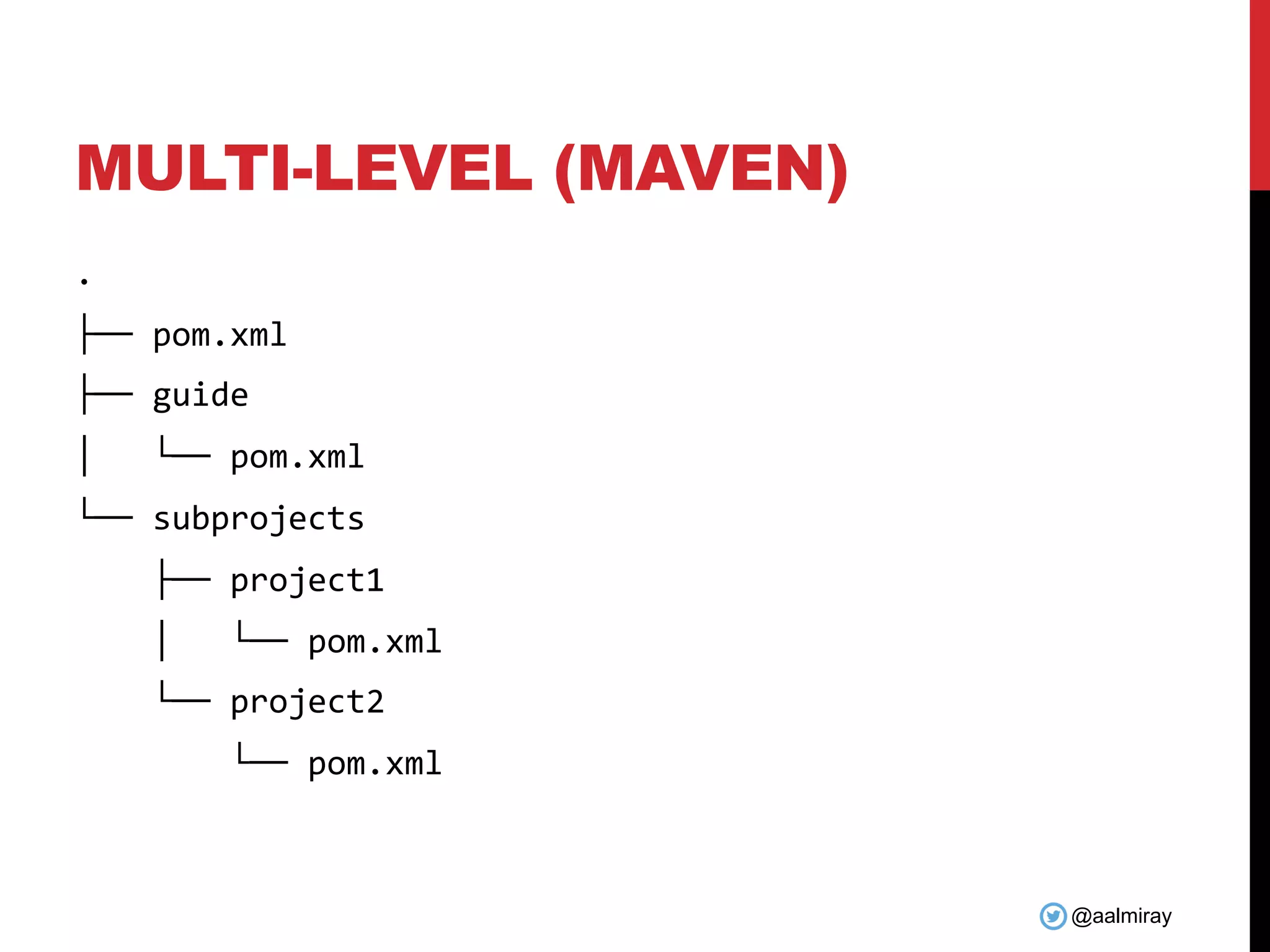 @aalmiray
MULTI-LEVEL (MAVEN)
.
├── pom.xml
├── guide
│ └── pom.xml
└── subprojects
├── project1
│ └── pom.xml
└── project2
└── pom.xml
 