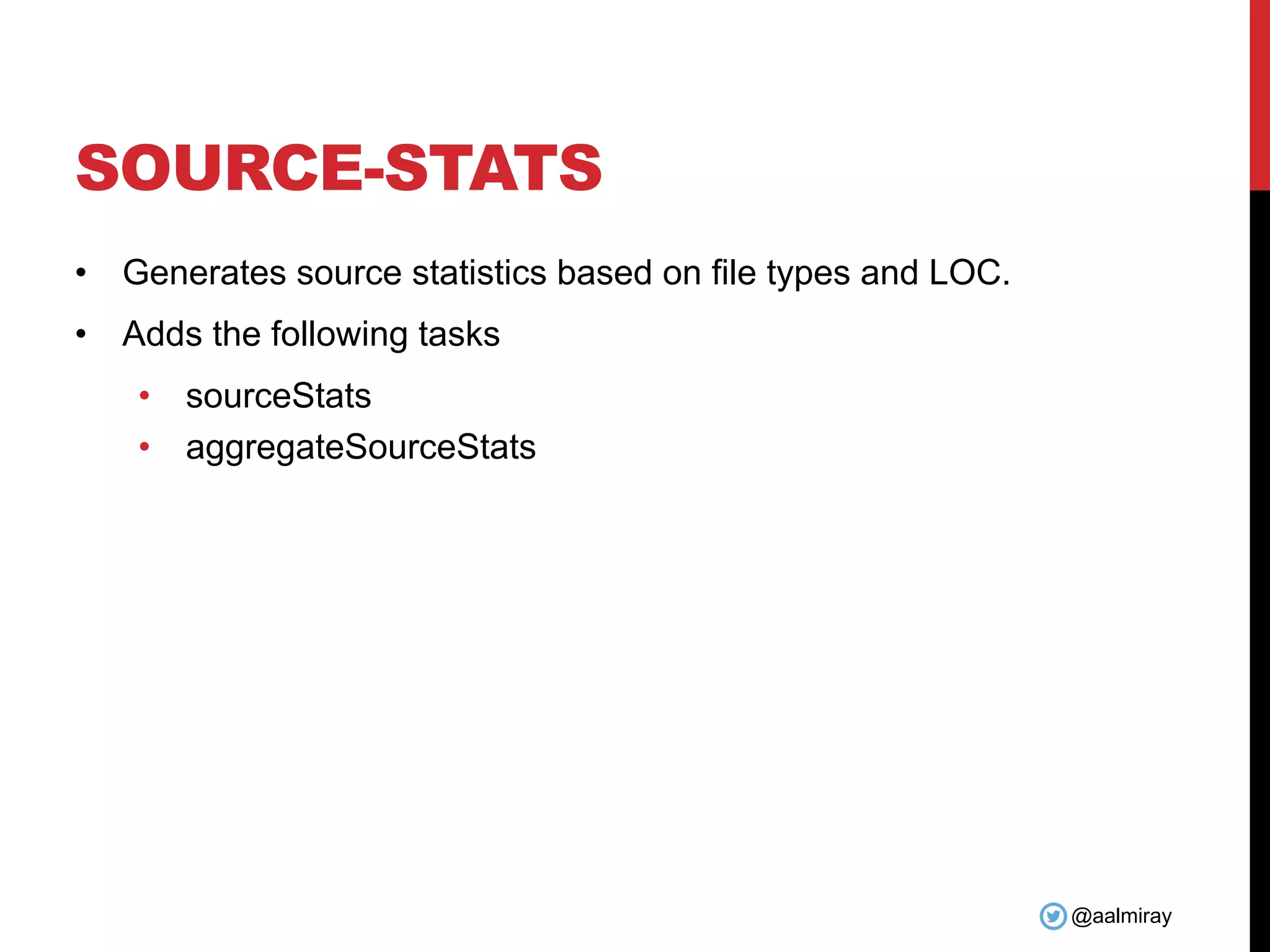 @aalmiray
SOURCE-STATS
• Generates source statistics based on file types and LOC.
• Adds the following tasks
• sourceStats
• aggregateSourceStats
 