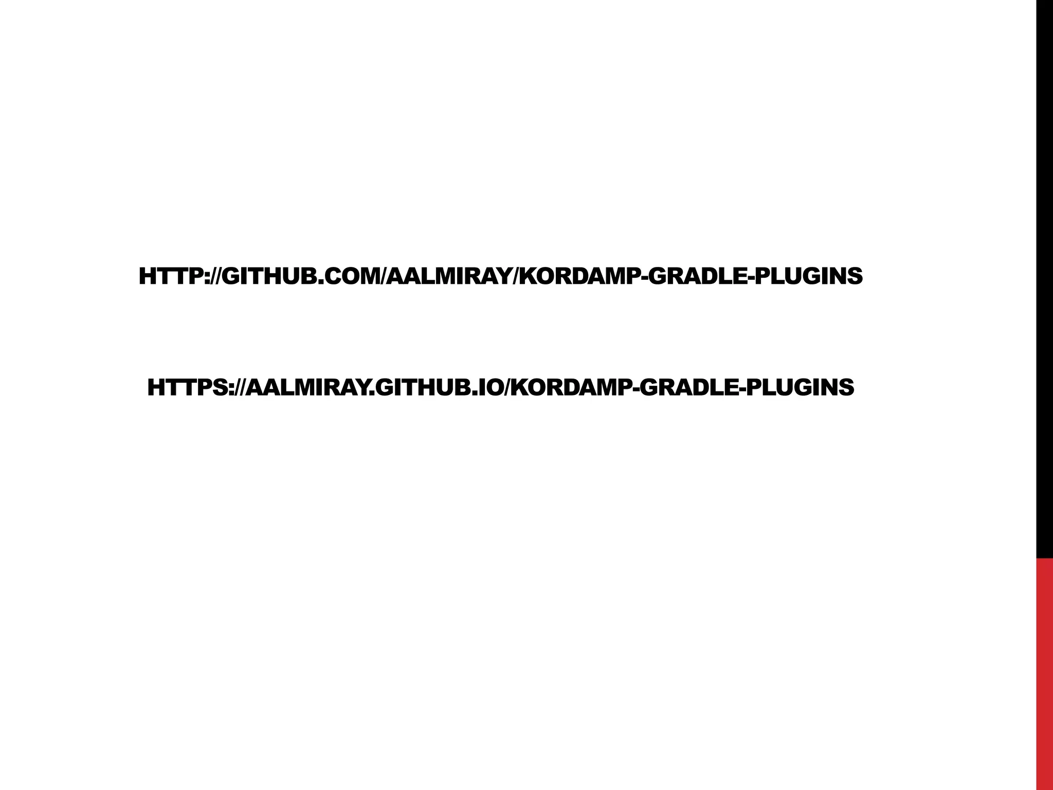 HTTP://GITHUB.COM/AALMIRAY/KORDAMP-GRADLE-PLUGINS
HTTPS://AALMIRAY.GITHUB.IO/KORDAMP-GRADLE-PLUGINS
 