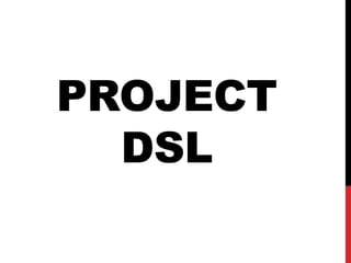 PROJECT
DSL
 
