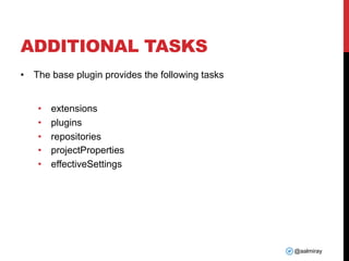 @aalmiray
ADDITIONAL TASKS
• The base plugin provides the following tasks
• extensions
• plugins
• repositories
• projectProperties
• effectiveSettings
 