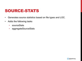 @aalmiray
SOURCE-STATS
• Generates source statistics based on file types and LOC.
• Adds the following tasks
• sourceStats
• aggregateSourceStats
 