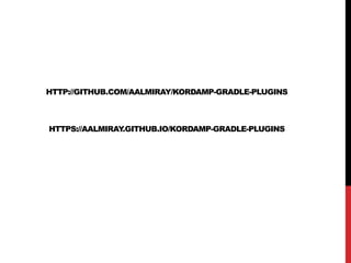 HTTP://GITHUB.COM/AALMIRAY/KORDAMP-GRADLE-PLUGINS
HTTPS://AALMIRAY.GITHUB.IO/KORDAMP-GRADLE-PLUGINS
 