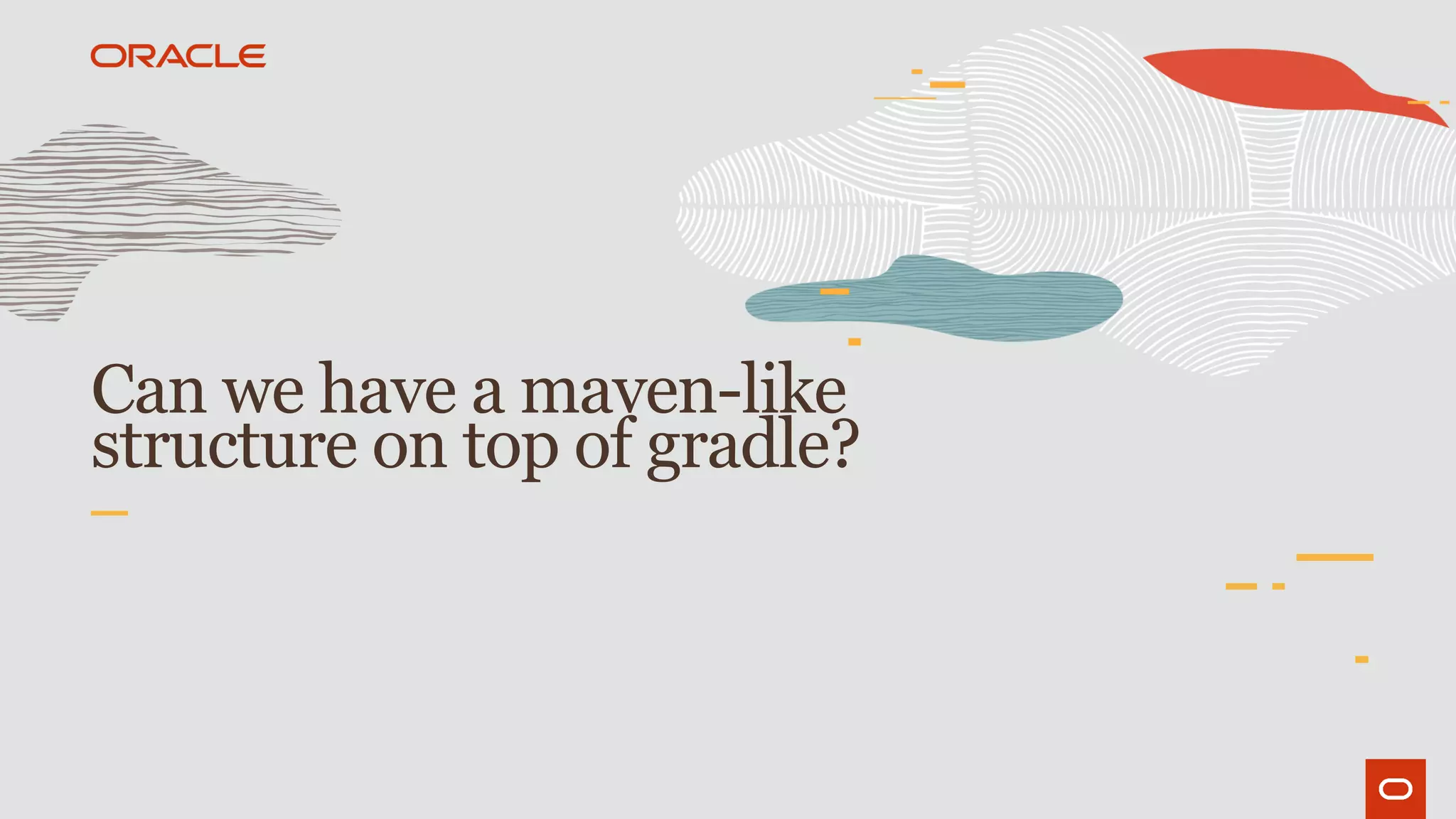 Can we have a maven-like
structure on top of gradle?
 