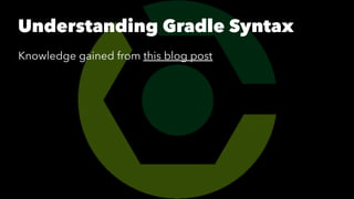 Understanding Gradle Syntax
Knowledge gained from this blog post
 