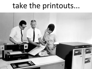 take the printouts...
 