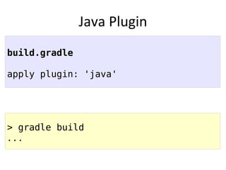 Java Plugin
build.gradle

apply plugin: 'java'




> gradle build
...
 