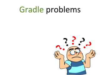 Gradle problems
 