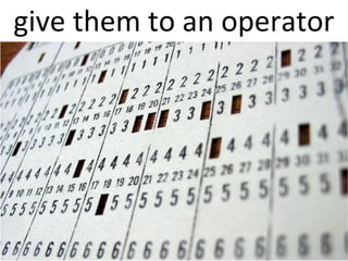 give them to an operator
 