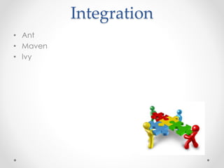 Integration
• Ant
• Maven
• Ivy
 