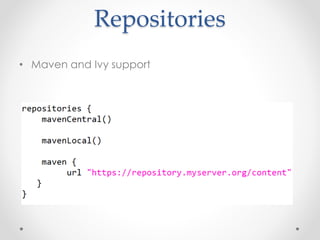 Repositories
• Maven and Ivy support
 