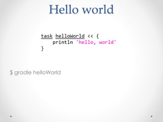 Hello world
$ gradle helloWorld
 