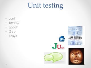 Unit testing
• Junit
• TestNG
• Spock
• Geb
• EasyB
 