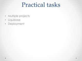 Practical tasks
• Multiple projects
• Liquibase
• Deployment
 