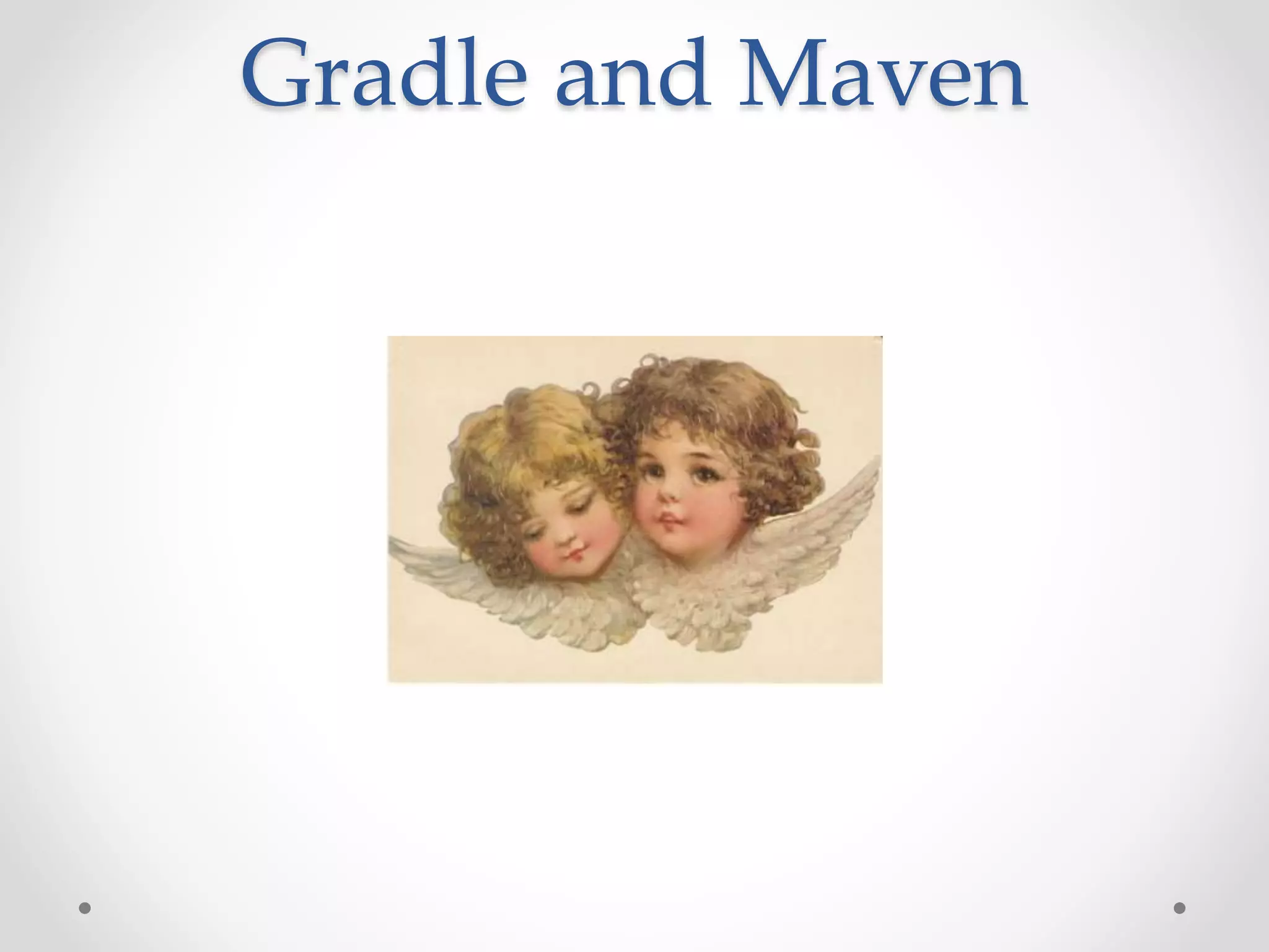 Gradle and Maven
 