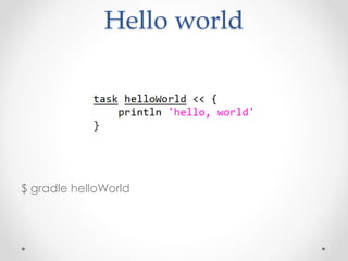 Hello world
$ gradle helloWorld
 