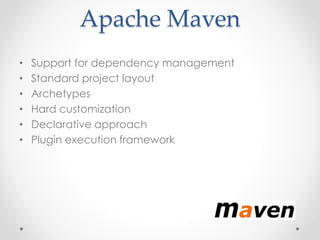 Apache Maven
• Support for dependency management
• Standard project layout
• Archetypes
• Hard customization
• Declarative...