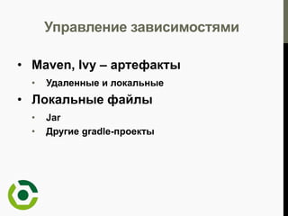 Основы
• Maven, Ivy – артефакты
•

Удаленные и локальные

• Локальные файлы
•
•

Jar
Другие gradle-проекты

 