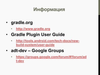 Код
Open source
• Gradle
•

https://github.com/gradle/gradle

• Gradle-android-plugin
•

http://tools.android.com/build/gradleplugin

• Sample project
•

https://github.com/roottony/gdg-minskgradle-sample

 