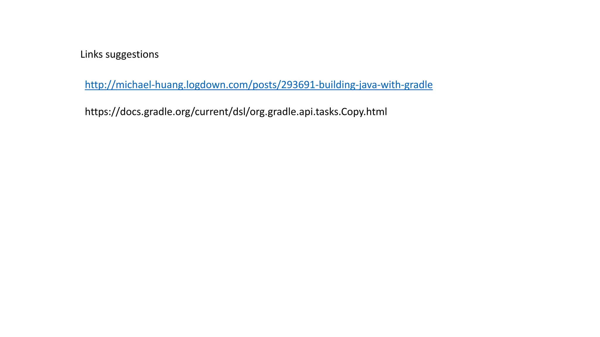 http://michael-huang.logdown.com/posts/293691-building-java-with-gradle
https://docs.gradle.org/current/dsl/org.gradle.api.tasks.Copy.html
Links suggestions
 