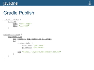 Gradle Publish
 repositories {
    flatDir {
        name "localrepo"
        dirs "../repo"
    }
}

uploadArchives {
    repositories {
        add project.repositories.fileRepo
        ivy {
            credentials {
                 username "username"
                 password "password"
            }
            url "http://ivyrepo.mycompany.com/m2"
        }
    }
}
 