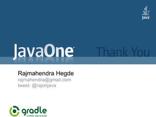 Rajmahendra Hegde
rajmahendra@gmail.com
tweet: @rajonjava
 