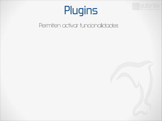 Plugins
Permiten activar funcionalidades

 