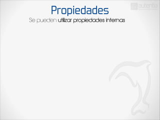 Propiedades

Se pueden utilizar propiedades internas

 