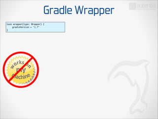 Gradle Wrapper
task wrapper(type: Wrapper) {	
	
gradleVersion = '1.7'	
}

 