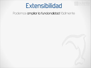Extensibilidad
Podemos ampliar la funcionalidad fácilmente

 