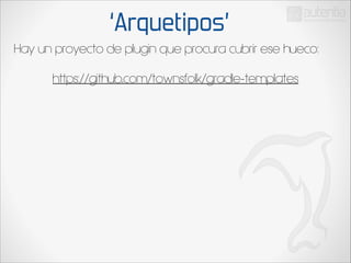 ‘Arquetipos’
Hay un proyecto de plugin que procura cubrir ese hueco:
https://github.com/townsfolk/gradle-templates
!

 