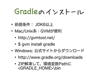 GradleΥ󥹥ȩ` 
? ǰ JDK6 
? Mac/UnixϵGVM 
? http://gvmtool.net/ 
? $ gvm install gradle 
? Windows: ʽȤ` 
? http://www.gradle.org/downloads 
? ZIPơhPath 
<GRADLE_HOME>bin 
 