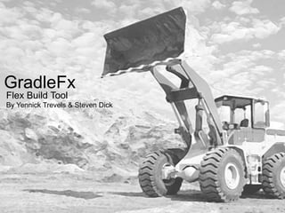 GradleFx
Flex Build Tool
By Yennick Trevels & Steven Dick
 