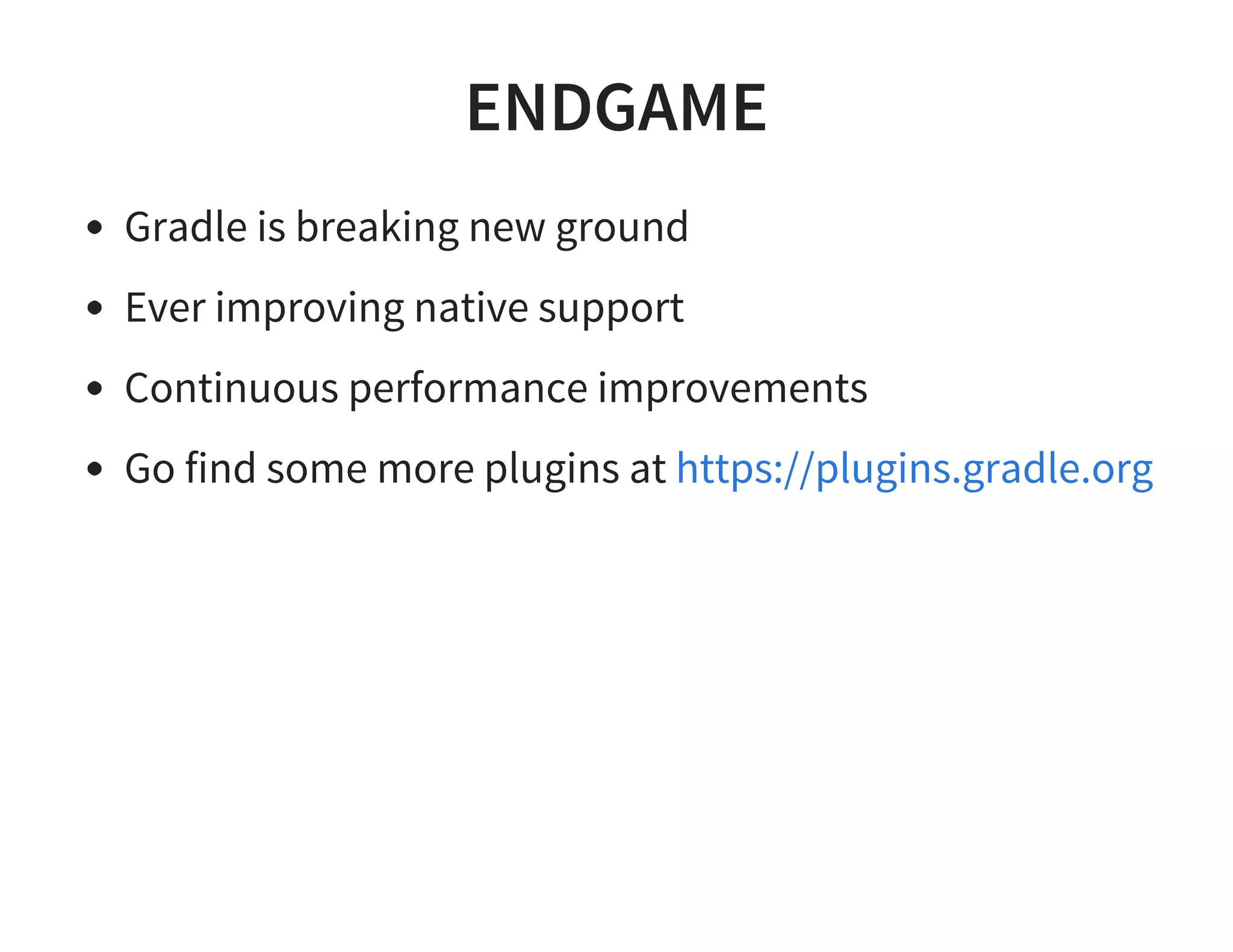 ENDGAME
Gradle is breaking new ground
Ever improving native support
Continuous performance improvements
Go find some more plugins at https://plugins.gradle.org
 