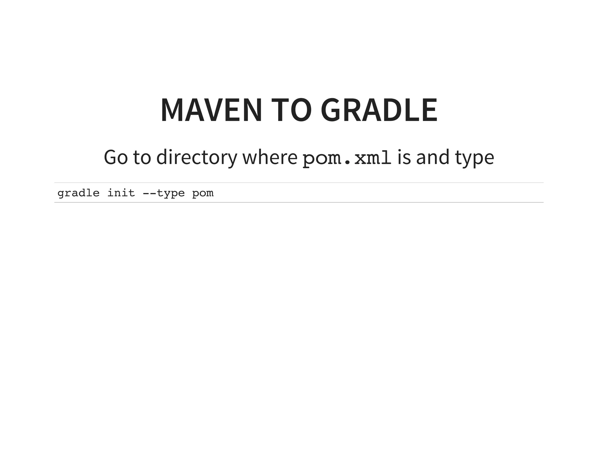 MAVEN TO GRADLE
Go to directory where pom.xml is and type
gradle init --type pom
 