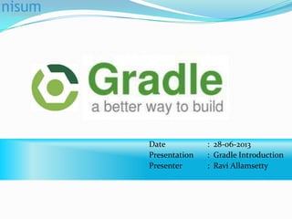 Date : 28-06-2013
Presentation : Gradle Introduction
Presenter : Ravi Allamsetty
 