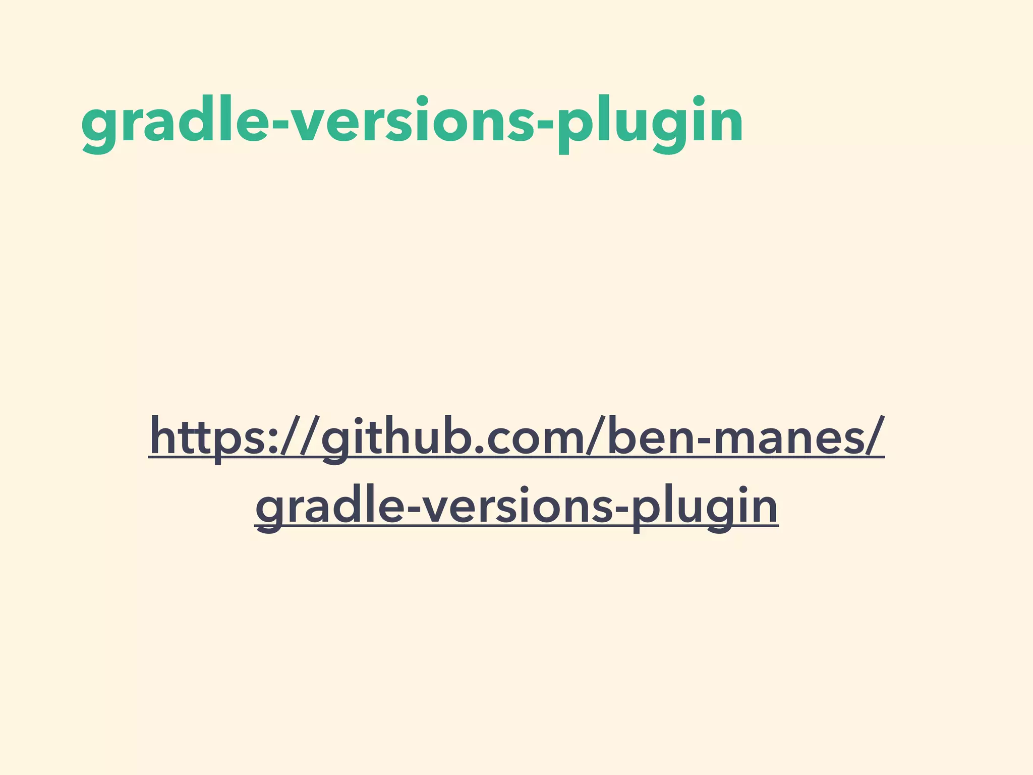 gradle-versions-plugin
https://github.com/ben-manes/
gradle-versions-plugin
 