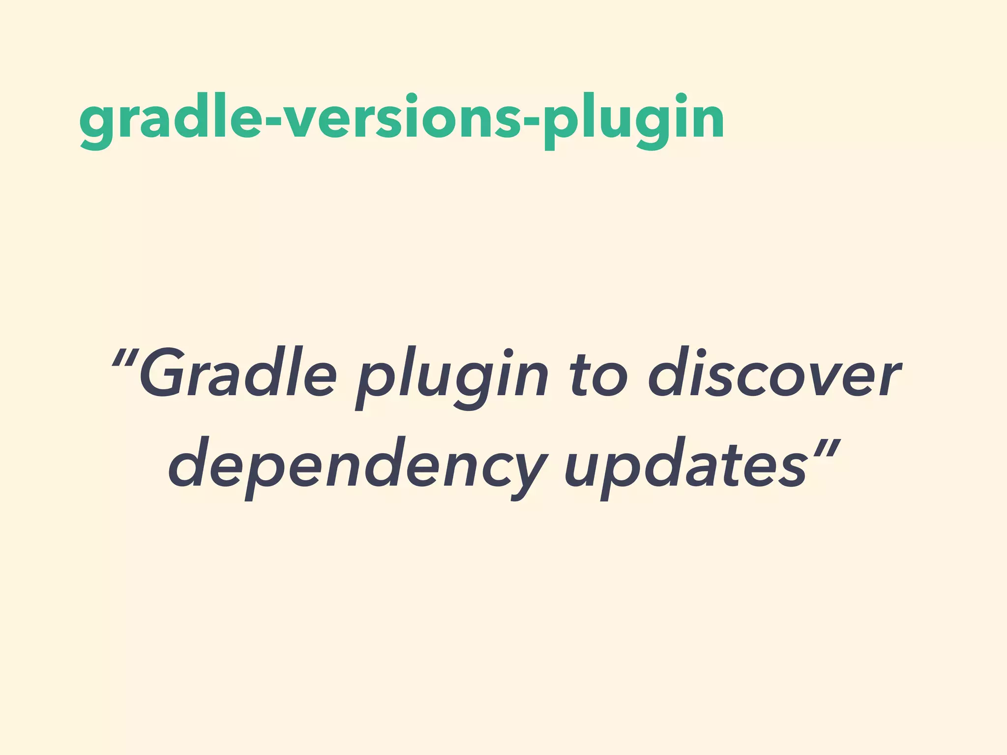 gradle-versions-plugin
“Gradle plugin to discover
dependency updates”
 