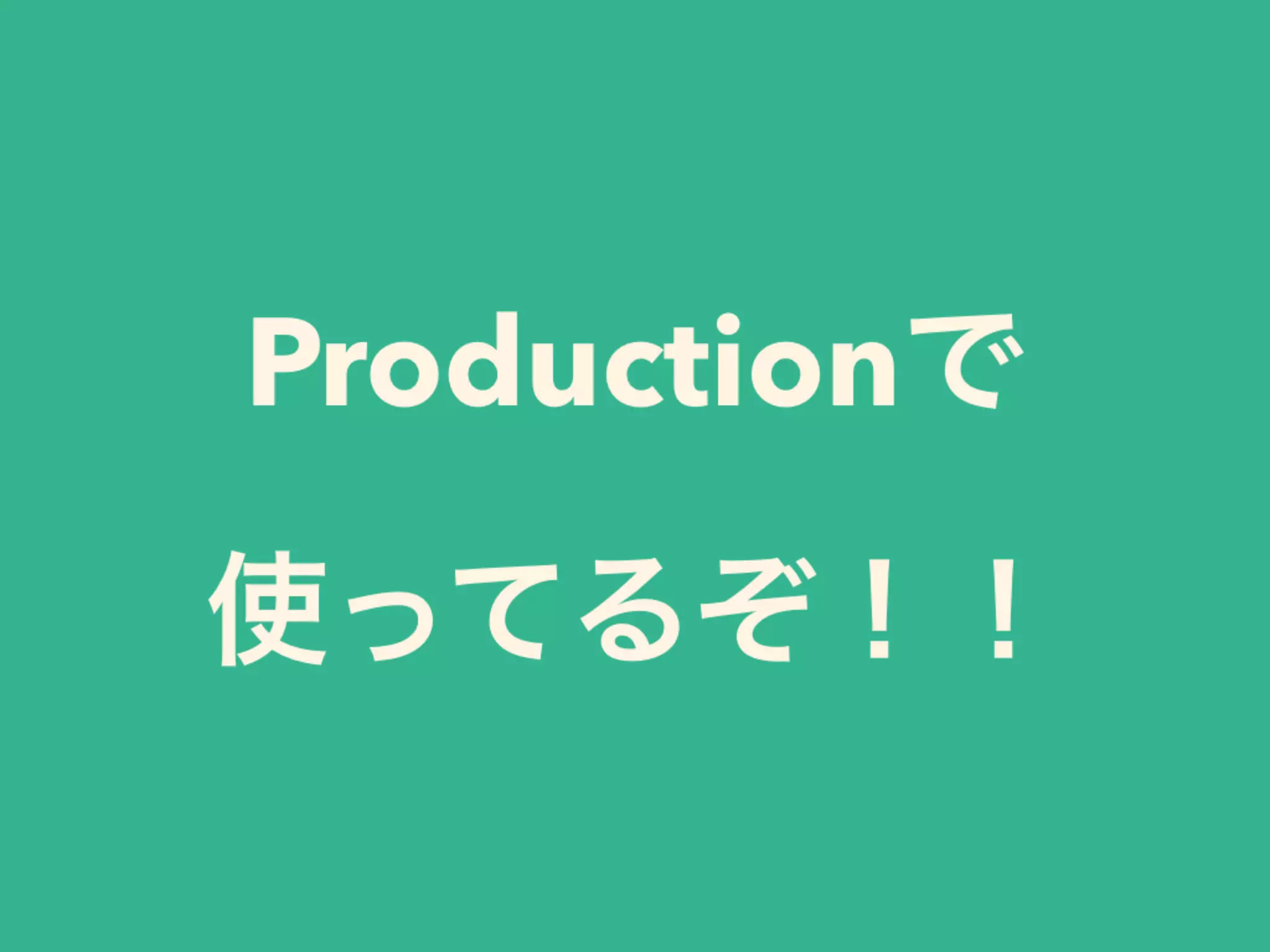 Productionで
使ってるぞ！！
 