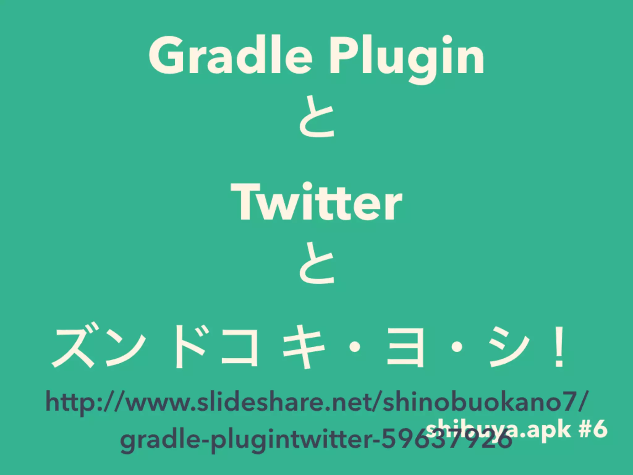 Gradle Plugin
と
Twitter
と
ズン ドコ キ・ヨ・シ！
shibuya.apk #6
http://www.slideshare.net/shinobuokano7/
gradle-plugintwitter-59637926
 