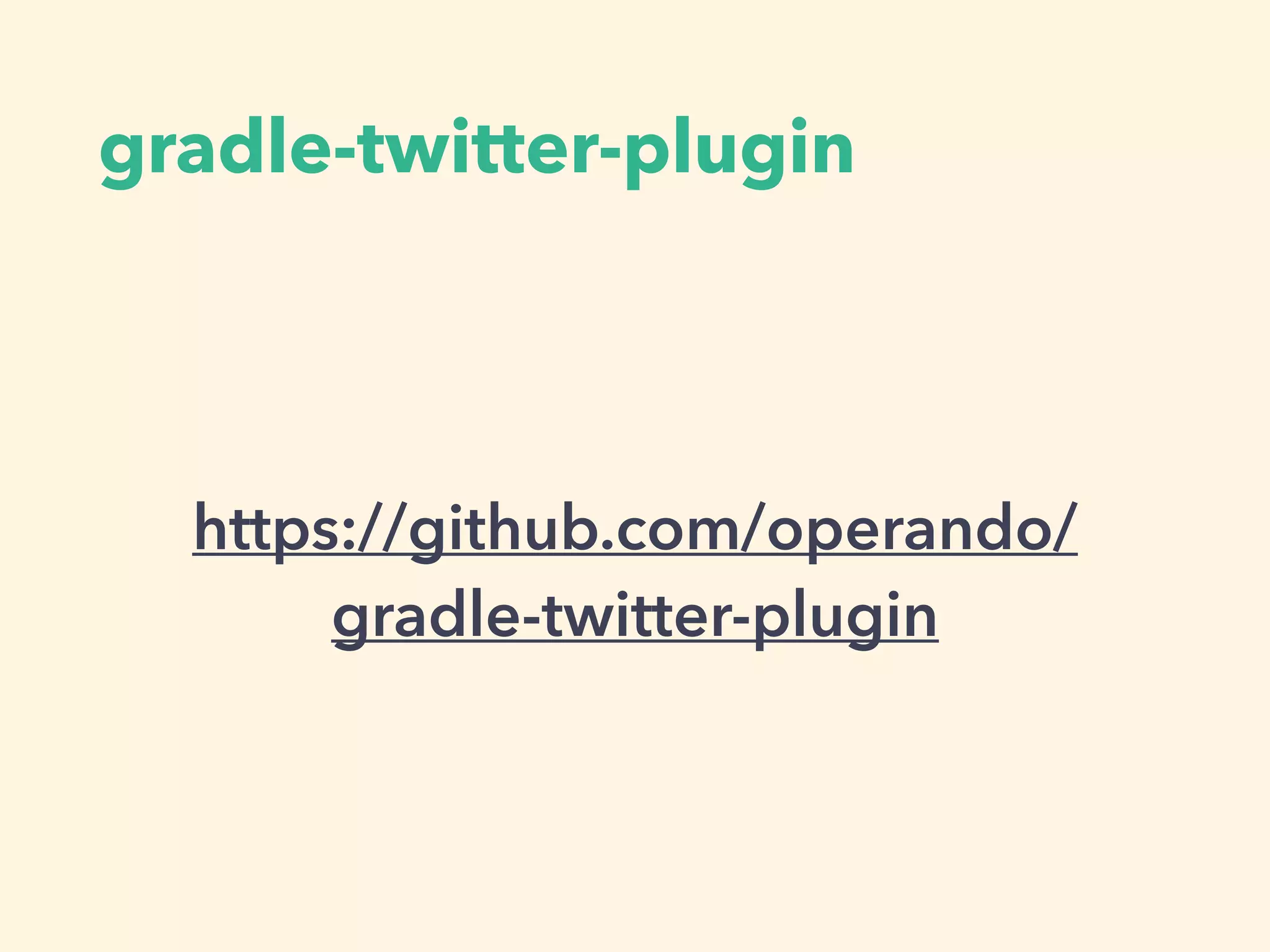 gradle-twitter-plugin
https://github.com/operando/
gradle-twitter-plugin
 