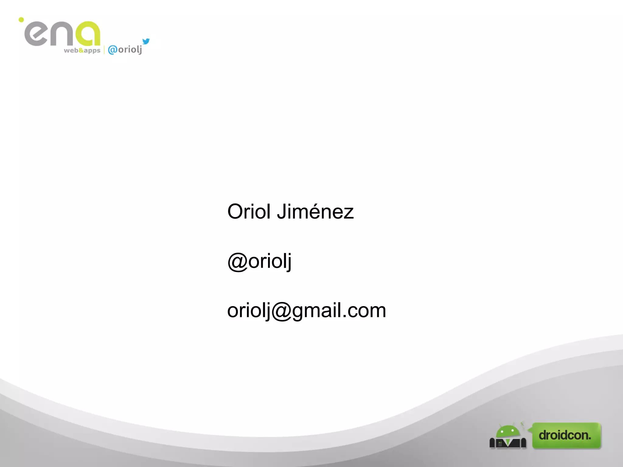 Oriol Jiménez
@oriolj
oriolj@gmail.com

 