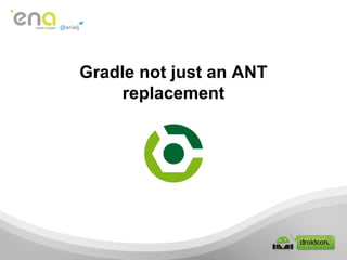 Gradle not just an ANT
replacement

 