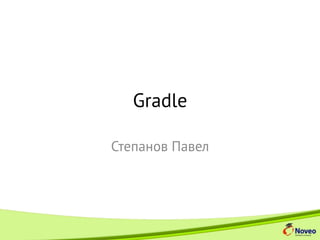 Gradle
Степанов Павел
Android Internship 2014
 
