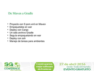 
Proyecto con 9 pom.xml en Maven

Empaquetaba en war

Deploy con Cargo

Un sólo archivo Gradle

Seguía empaquetando e...