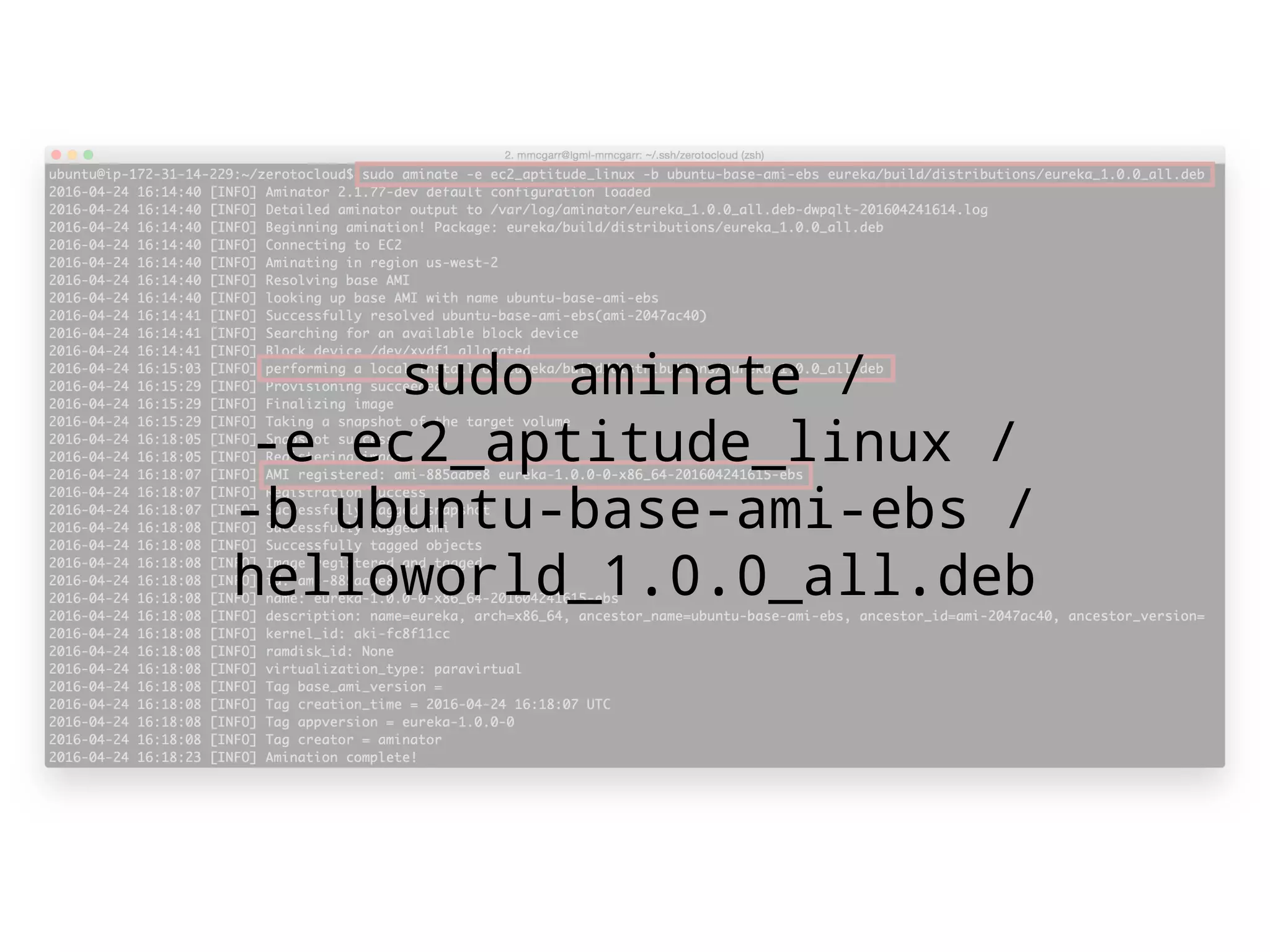 sudo aminate /
-e ec2_aptitude_linux /
-b ubuntu-base-ami-ebs /
helloworld_1.0.0_all.deb
 
