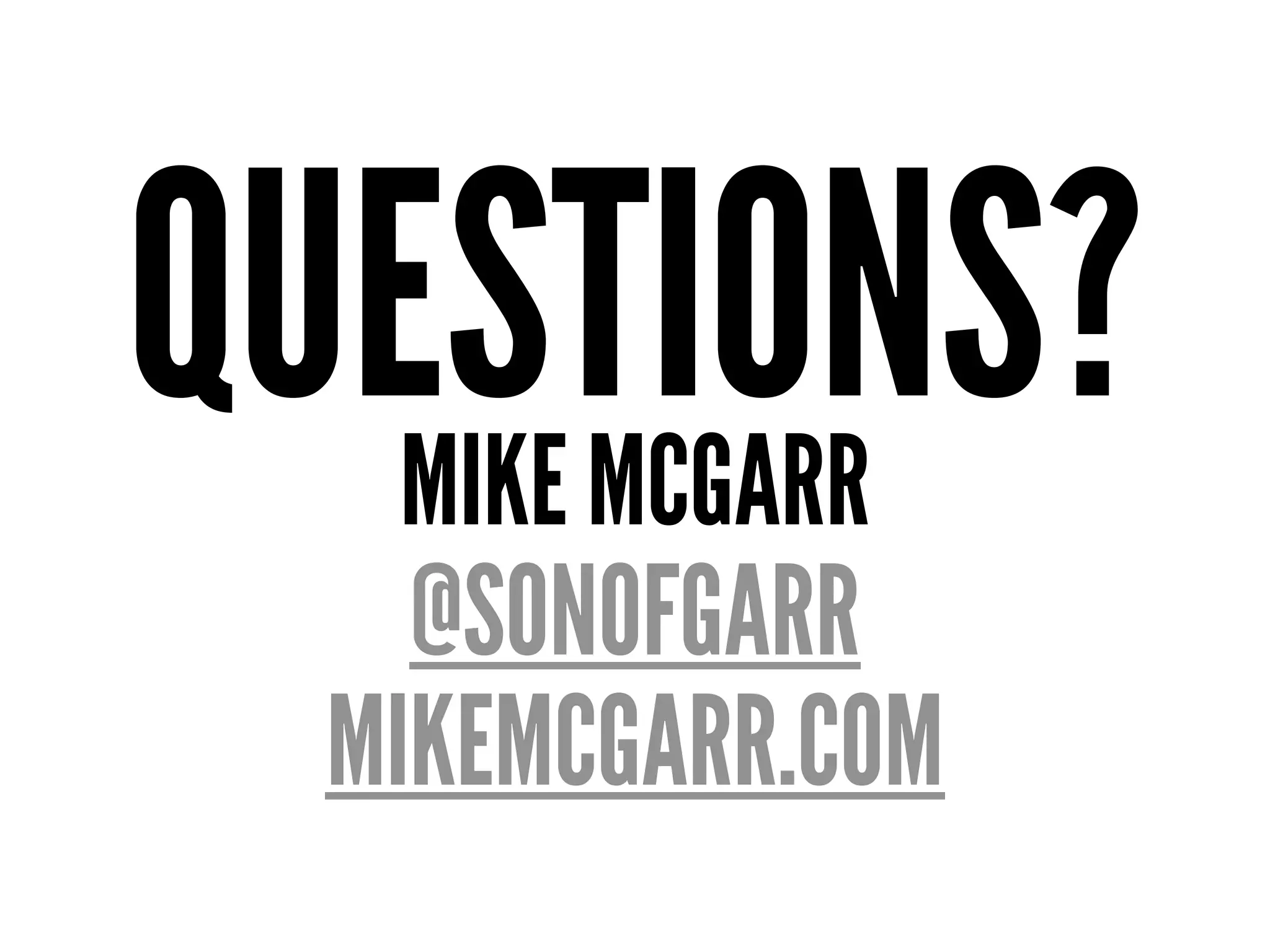 QUESTIONS?MIKE MCGARR
@SONOFGARR
MIKEMCGARR.COM
 