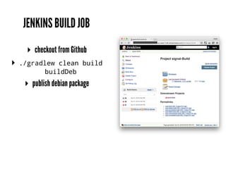 JENKINS BUILD JOB
▸ checkout from Github
▸ ./gradlew clean build
buildDeb
▸ publish debian package
 
