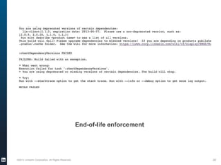 ©2013 LinkedIn Corporation. All Rights Reserved. 28
End-of-life enforcement
 
